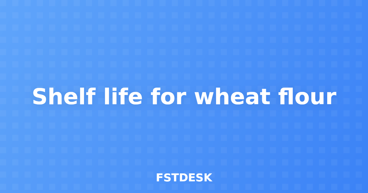 Shelf life for wheat flour