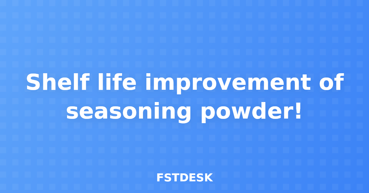 Shelf life improvement of seasoning powder!