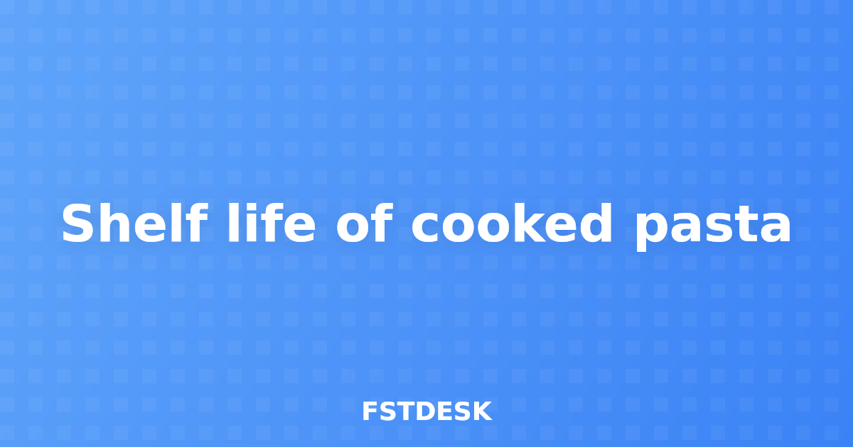 Shelf life of cooked pasta