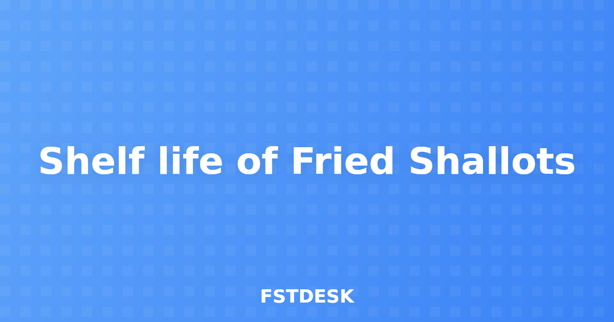 Shelf life of Fried Shallots