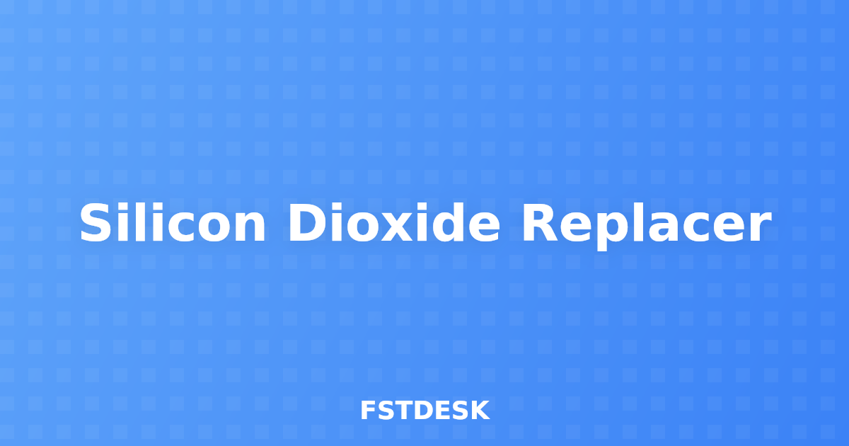 Silicon Dioxide Replacer