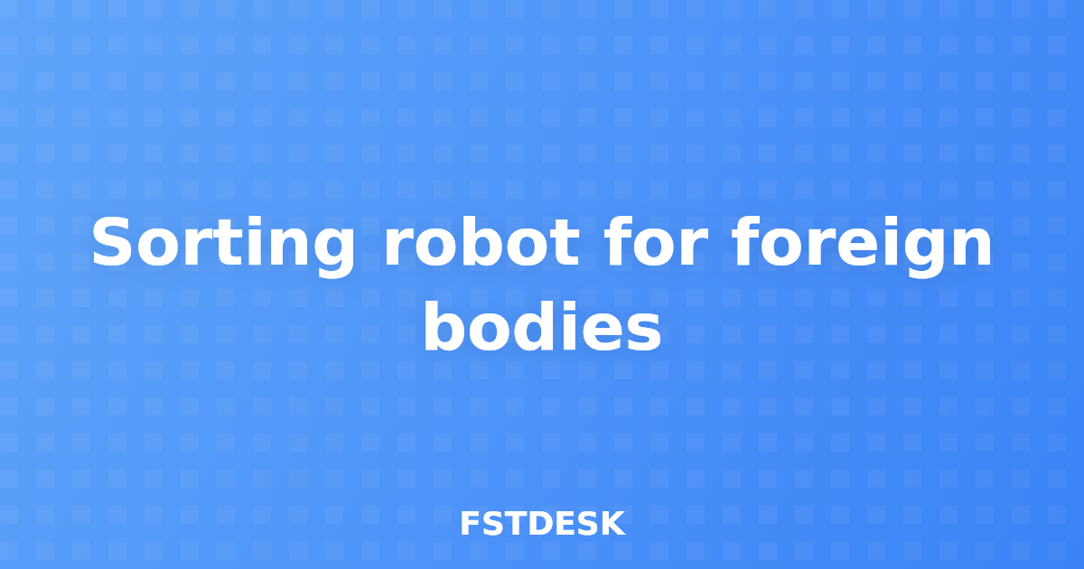 Sorting robot for foreign bodies