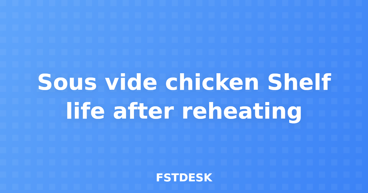 Sous vide chicken Shelf life after reheating