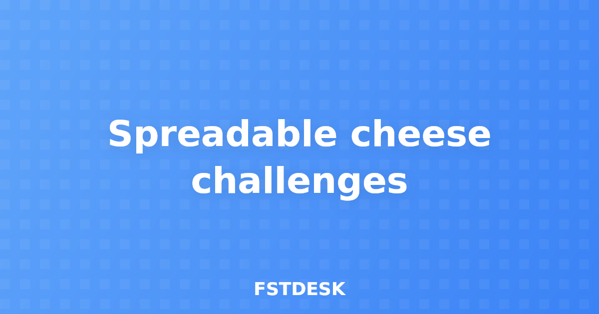 Spreadable cheese challenges