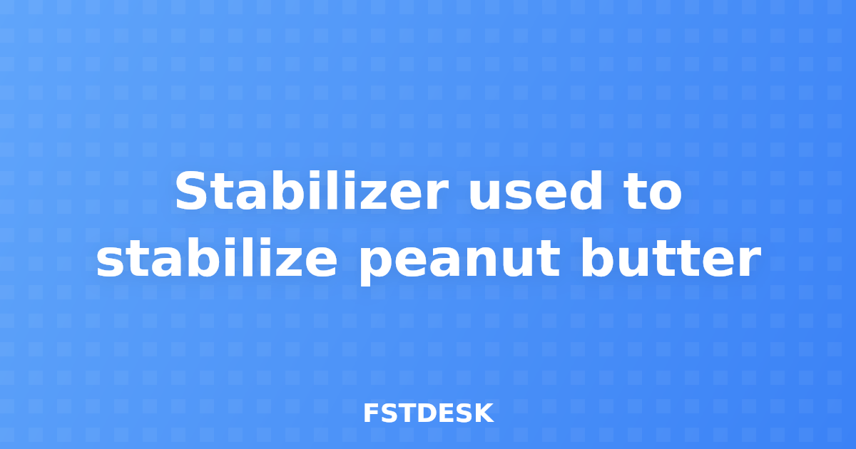 Stabilizer used to stabilize peanut butter
