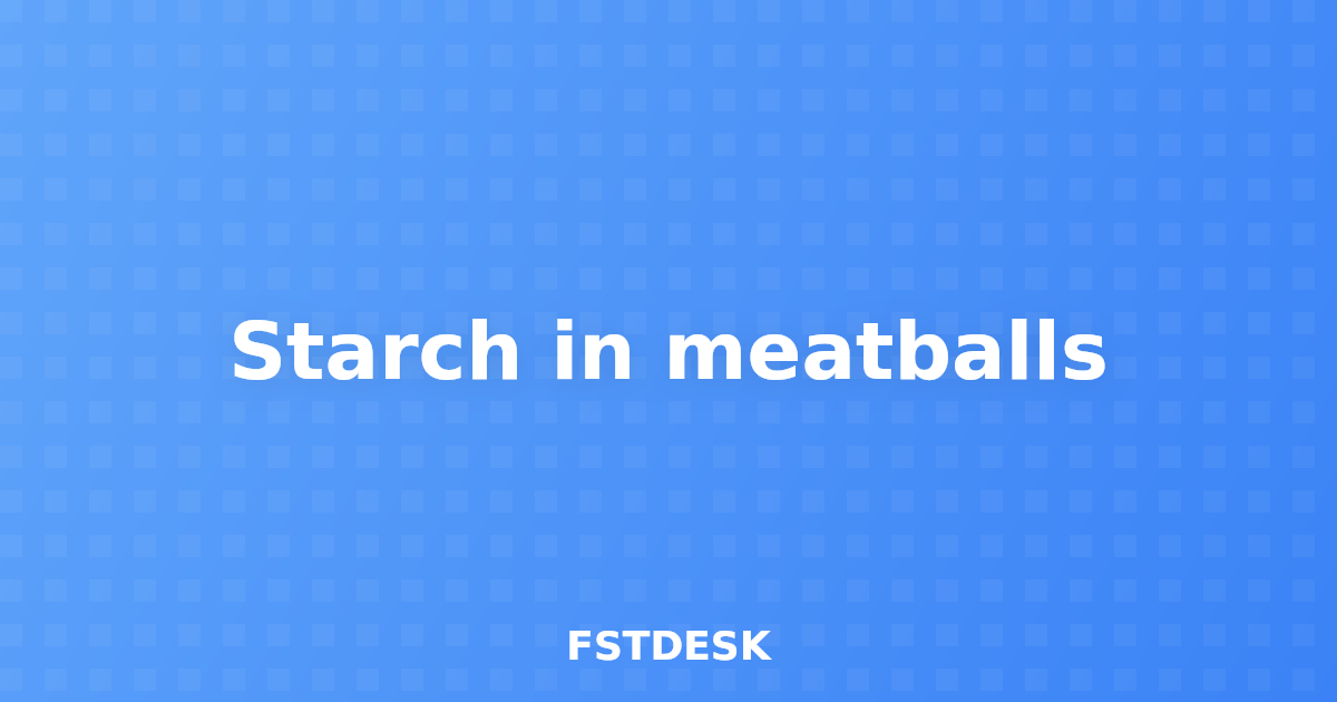 Starch in meatballs