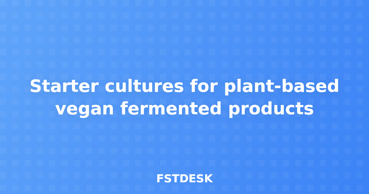 Starter cultures for plant-based vegan fermented products