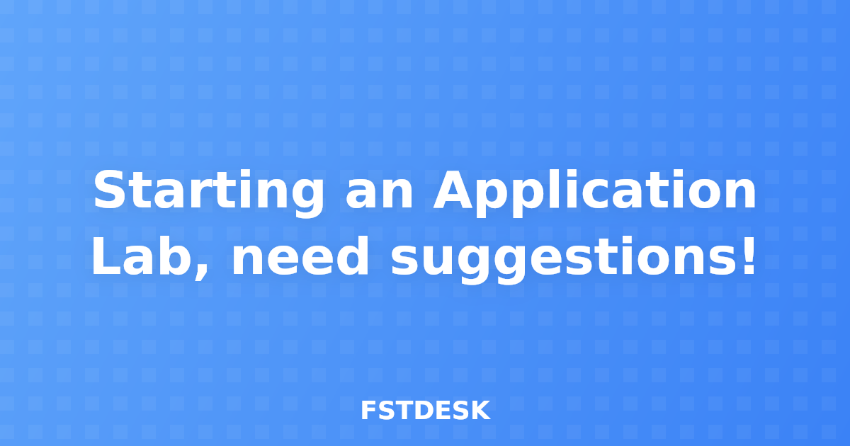 Starting an Application Lab, need suggestions!