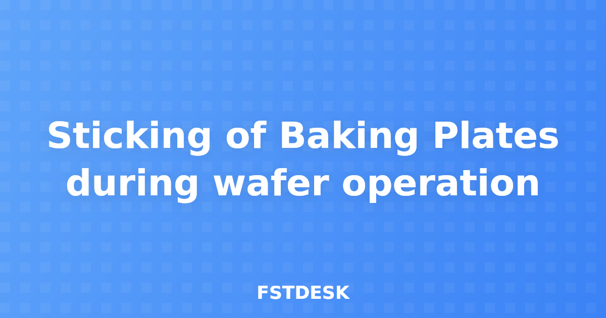 Sticking of Baking Plates during wafer operation