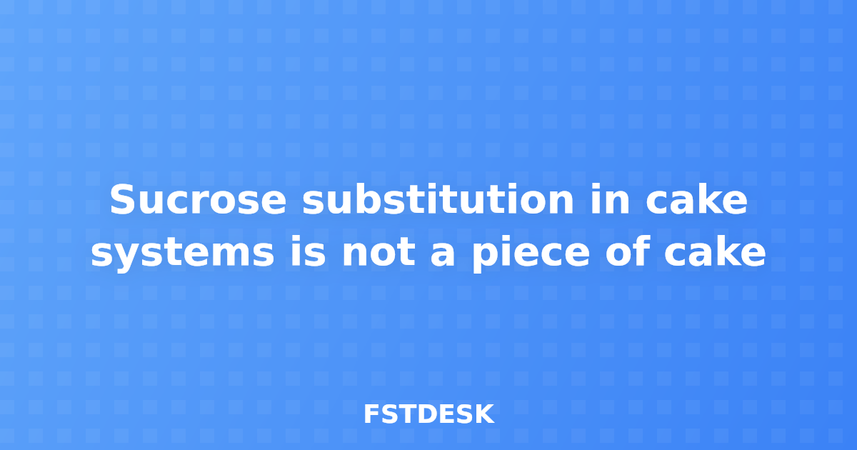 Sucrose substitution in cake systems is not a piece of cake
