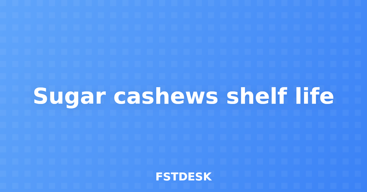 Sugar cashews shelf life