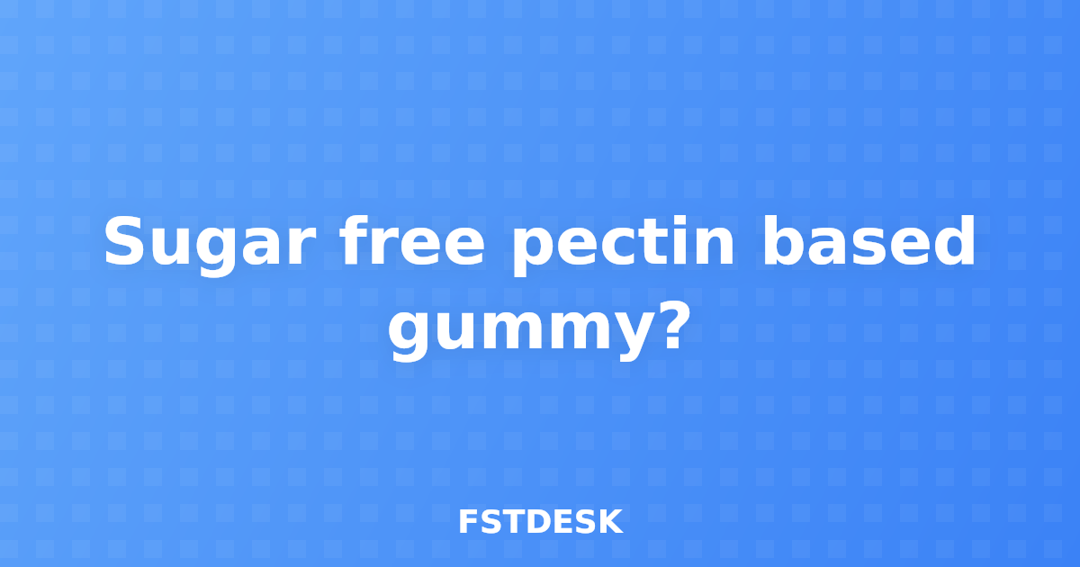 Sugar free pectin based gummy?