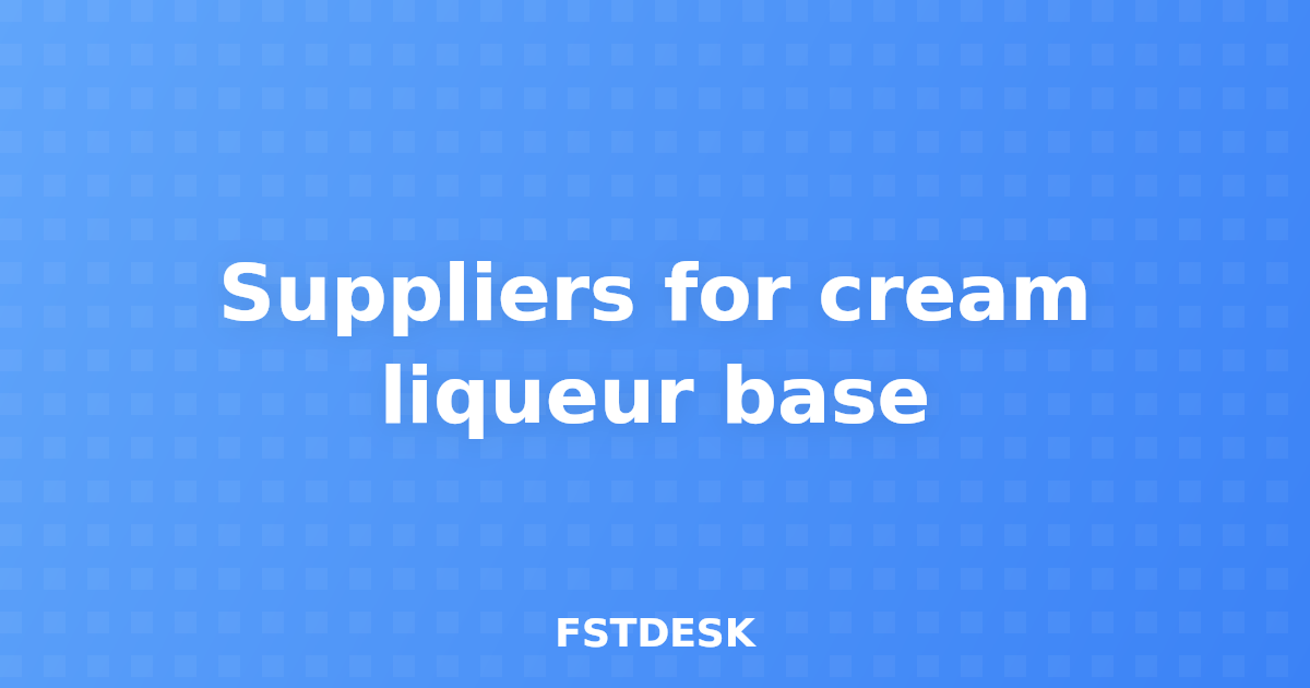 Suppliers for cream liqueur base
