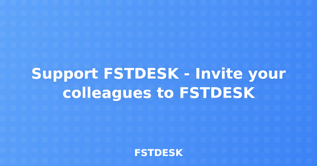 Support FSTDESK - Invite your colleagues to FSTDESK