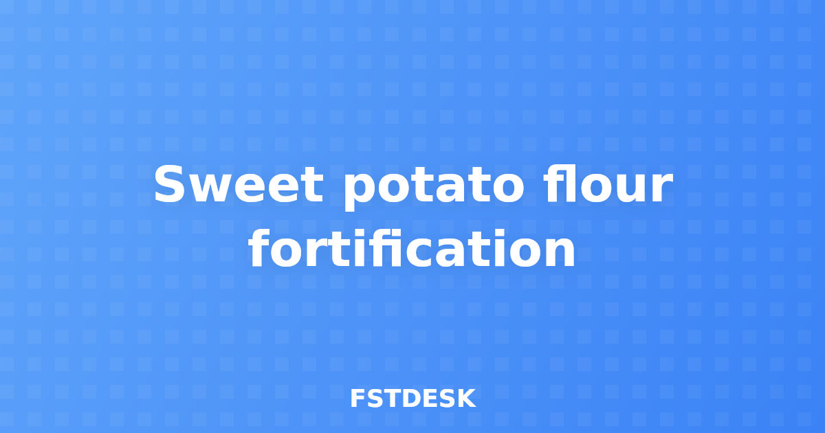 Sweet potato flour fortification