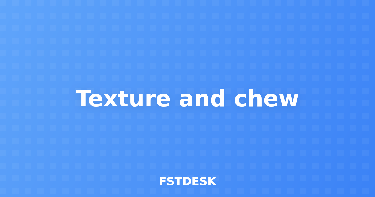 Texture and chew