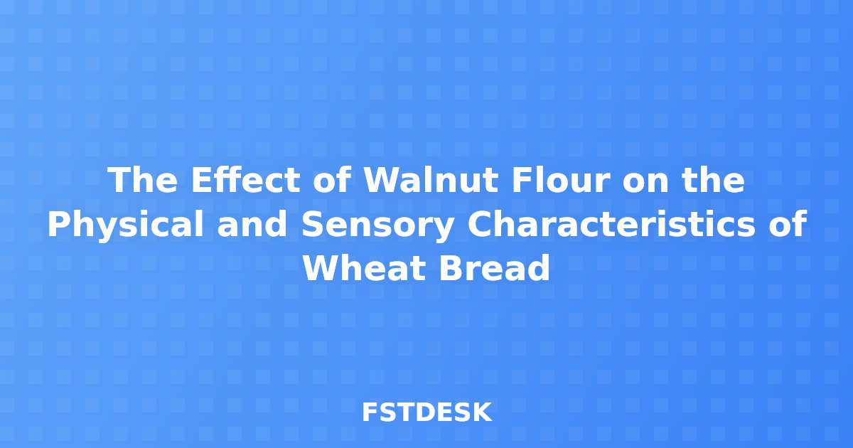 The Effect of Walnut Flour on the Physical and Sensory Characteristics of Wheat Bread