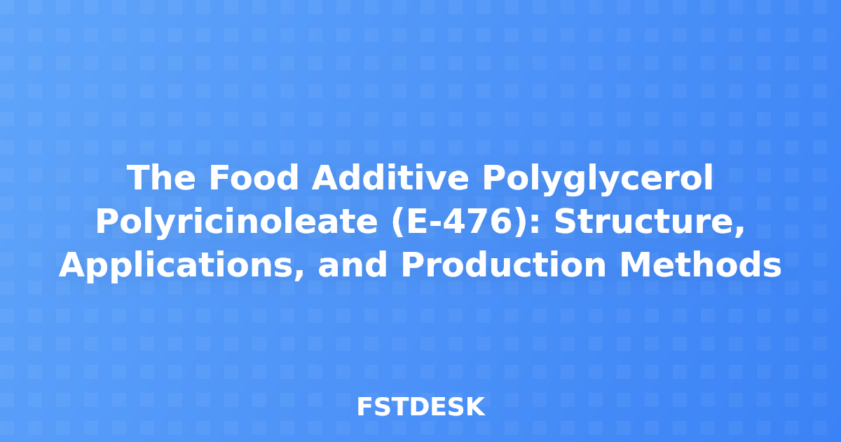The Food Additive Polyglycerol Polyricinoleate (E-476): Structure, Applications, and Production Methods