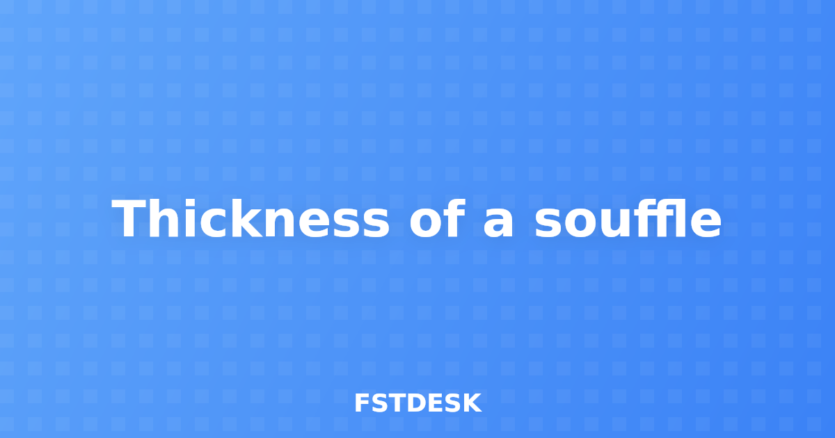 Thickness of a souffle
