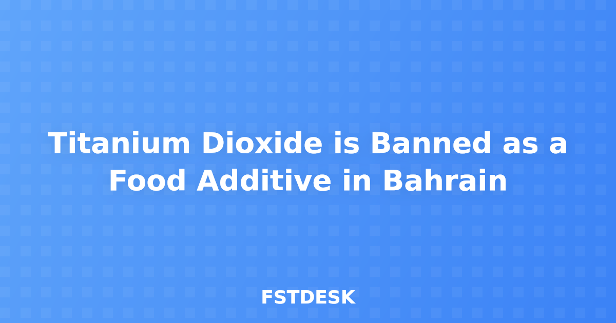 Titanium Dioxide is Banned as a Food Additive in Bahrain