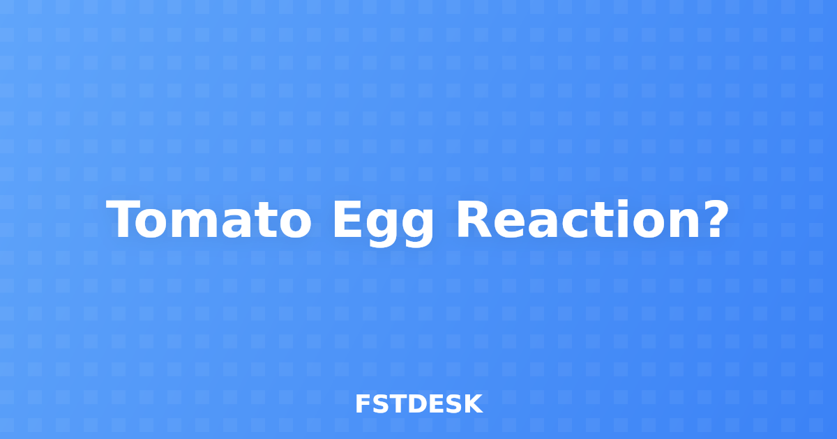 Tomato Egg Reaction?