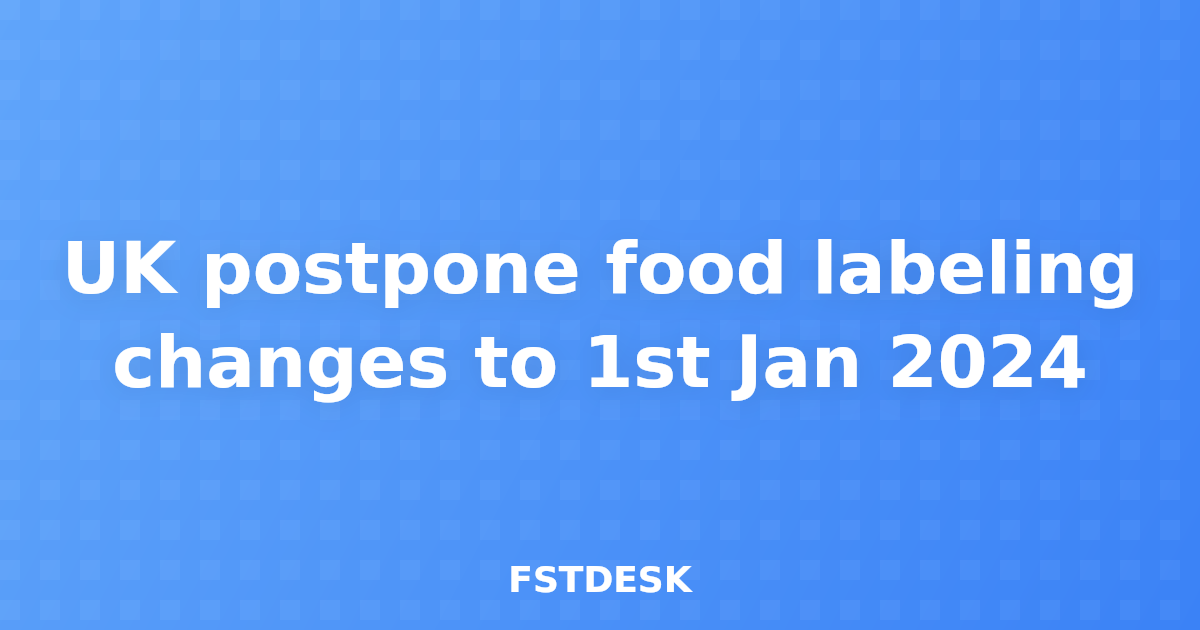 UK postpone food labeling changes to 1st Jan 2024
