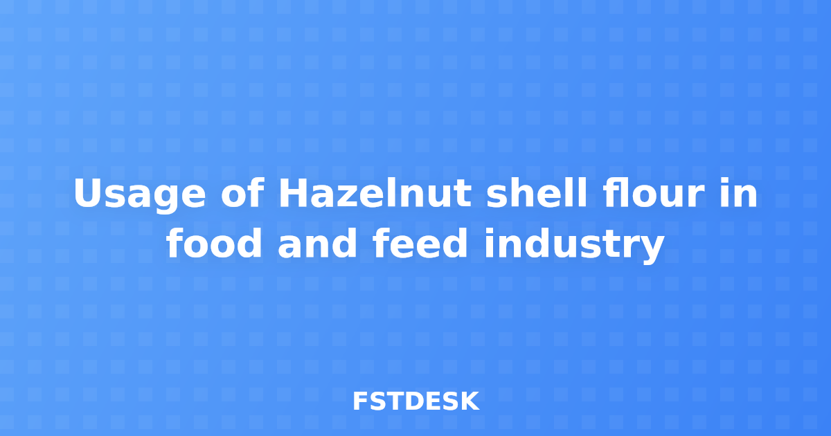 Usage of Hazelnut shell flour in food and feed industry