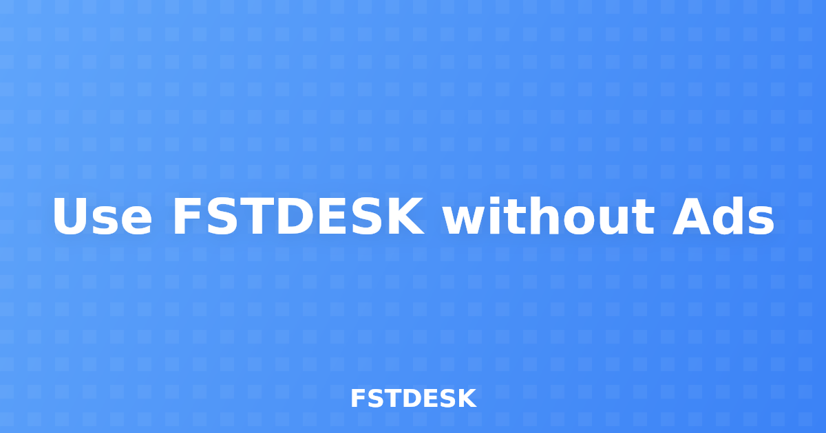 Use FSTDESK without Ads