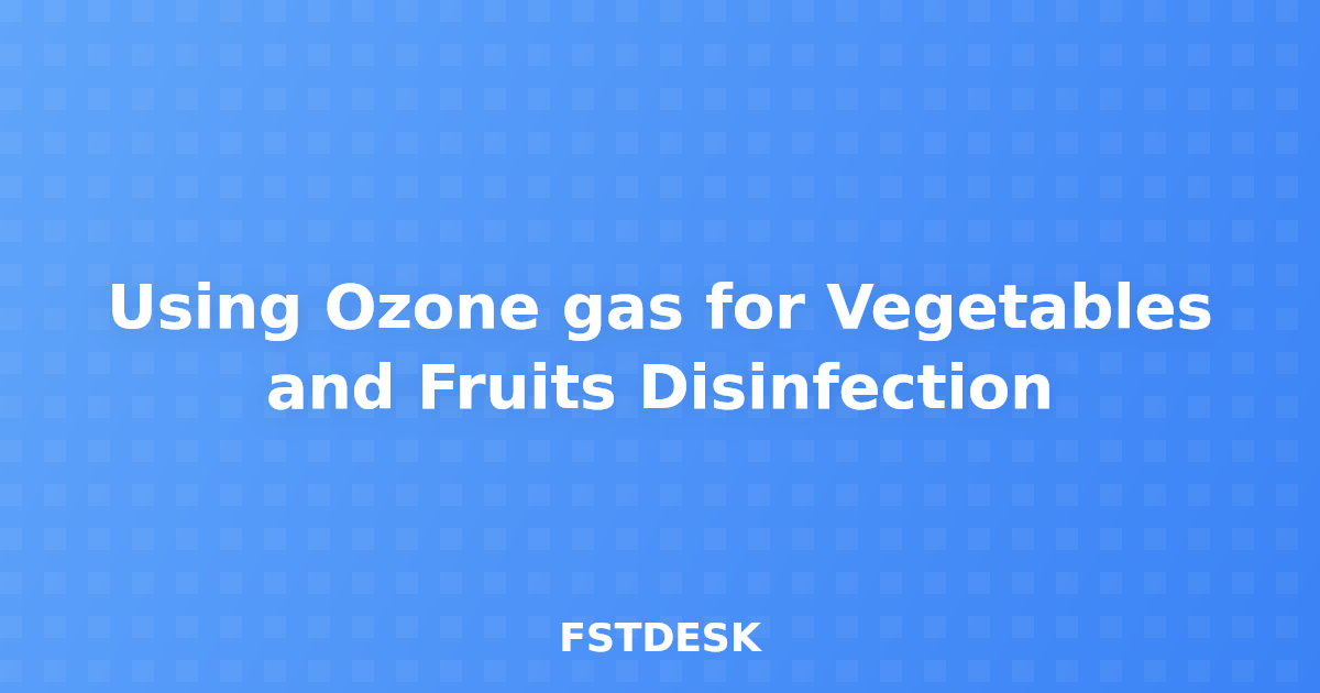 Using Ozone gas for Vegetables and Fruits Disinfection