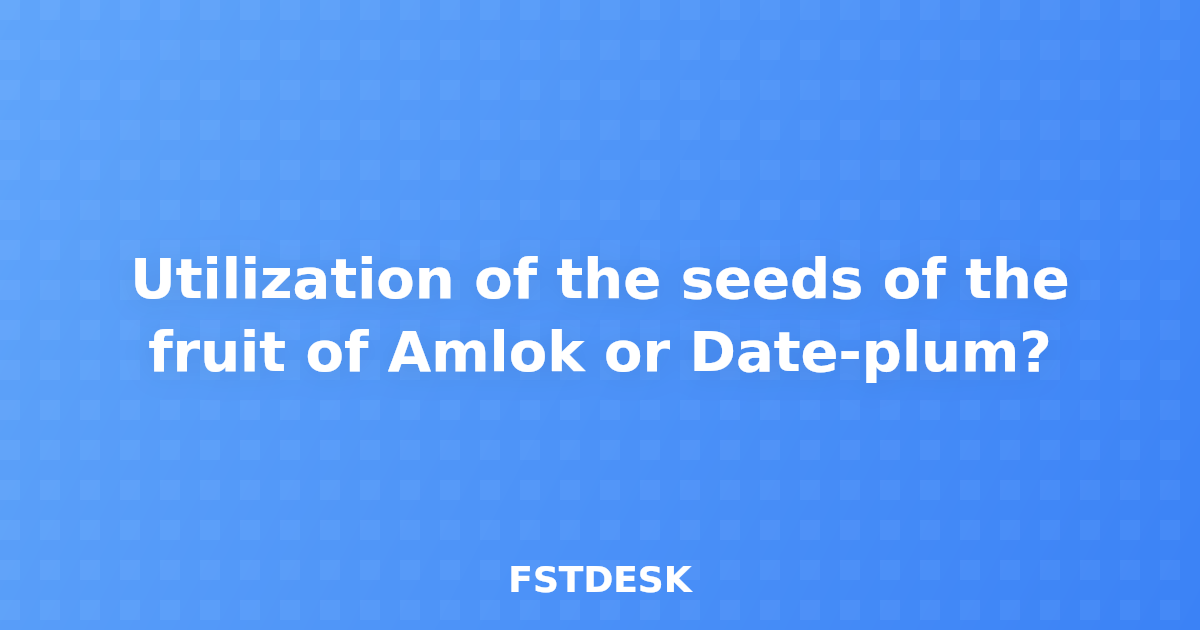 Utilization of the seeds of the fruit of Amlok or Date-plum?