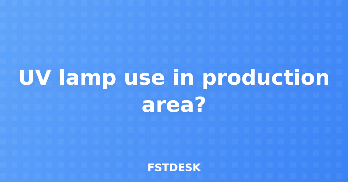 UV lamp use in production area?