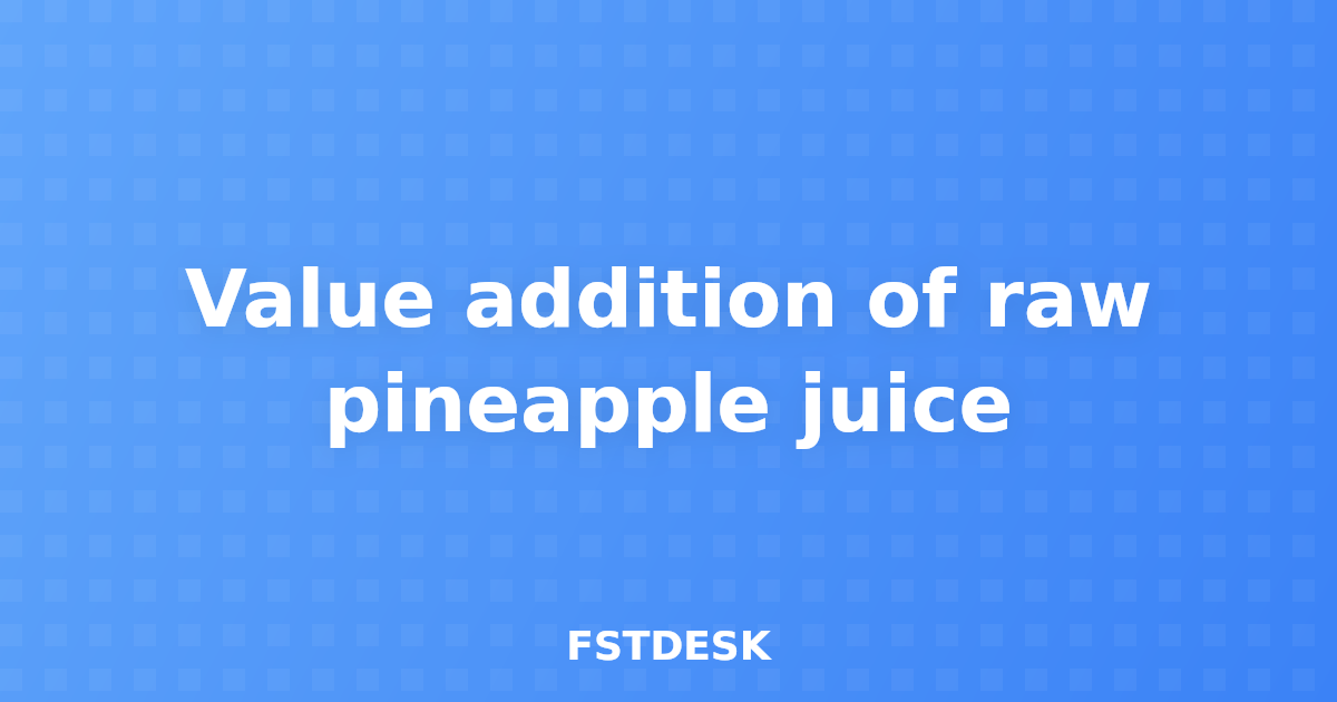 Value addition of raw pineapple juice