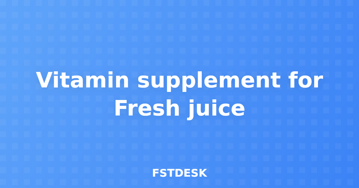 Vitamin supplement for Fresh juice