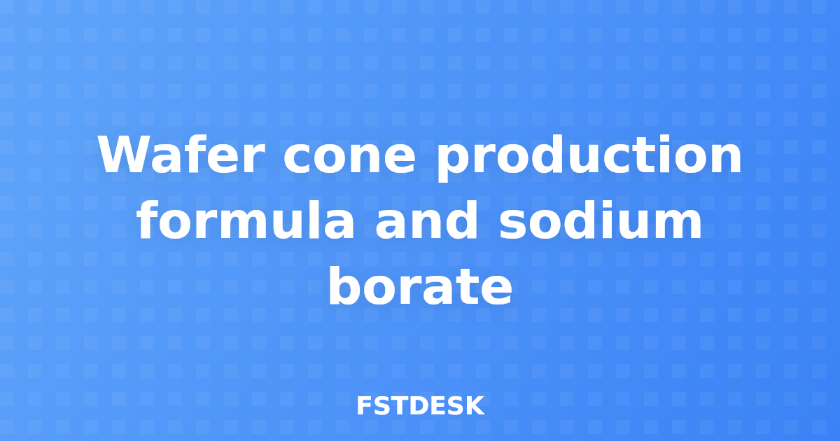 Wafer cone production formula and sodium borate