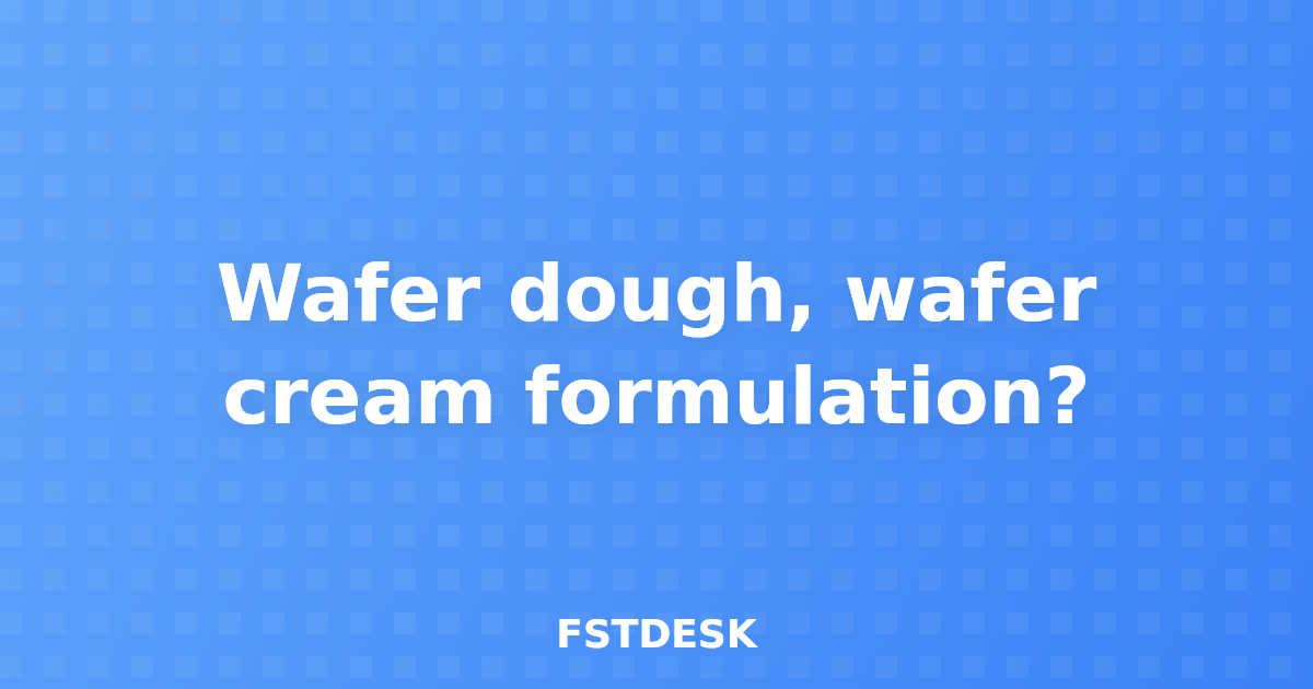 Wafer dough, wafer cream formulation?