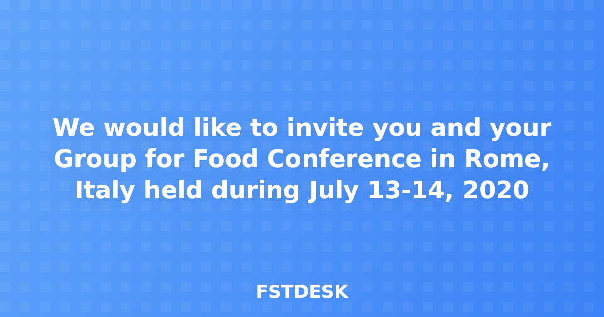 We would like to invite you and your Group for Food Conference in Rome, Italy held during July 13-14, 2020