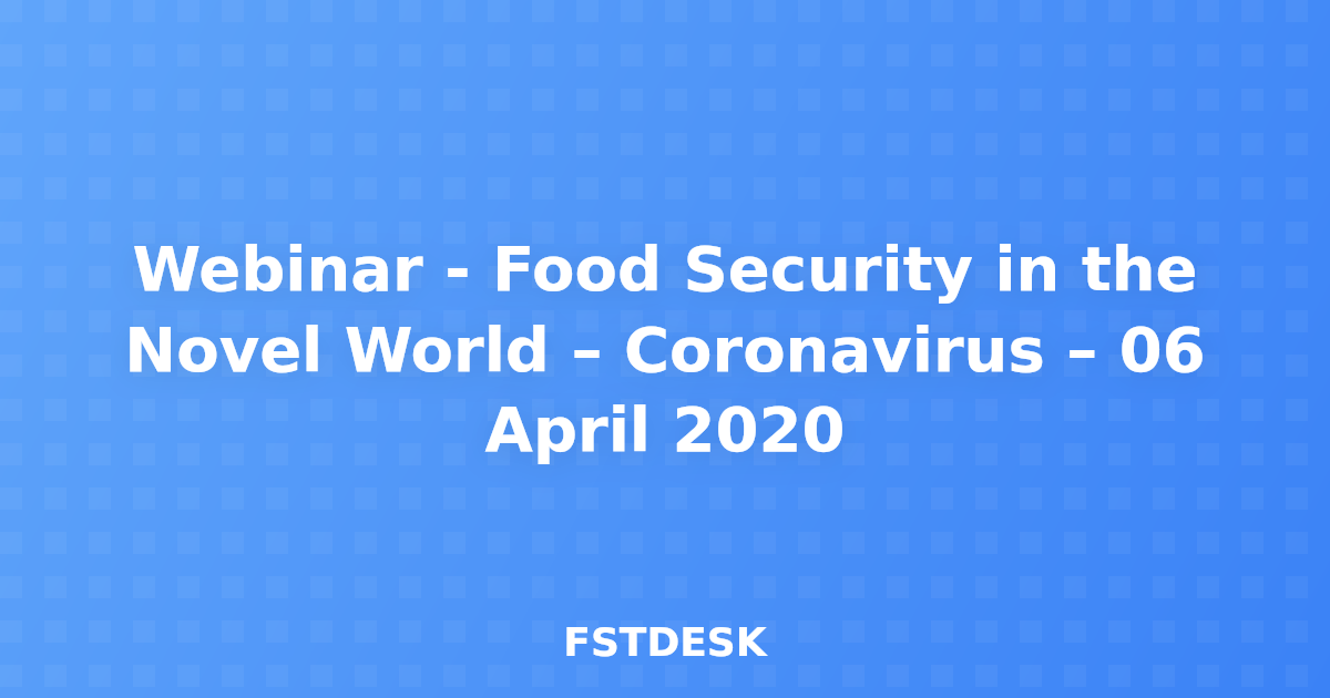 Webinar - Food Security in the Novel World – Coronavirus – 06 April 2020