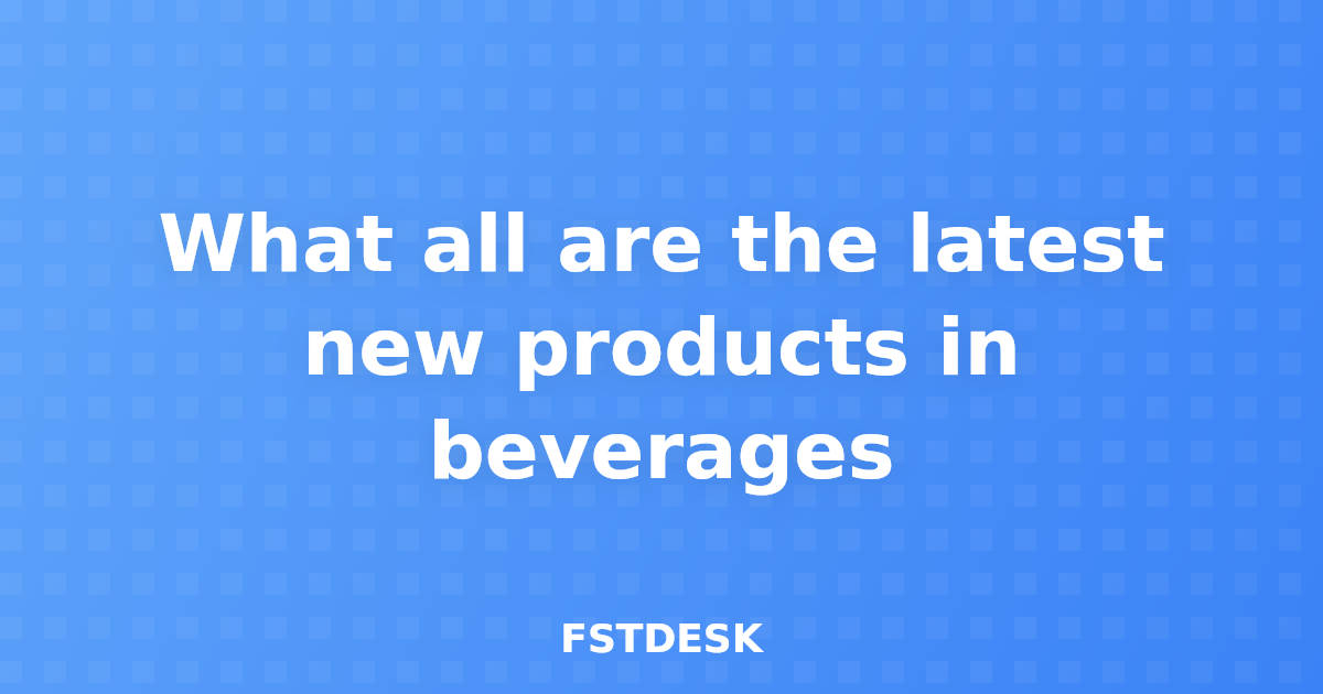 What all are the latest new products in beverages