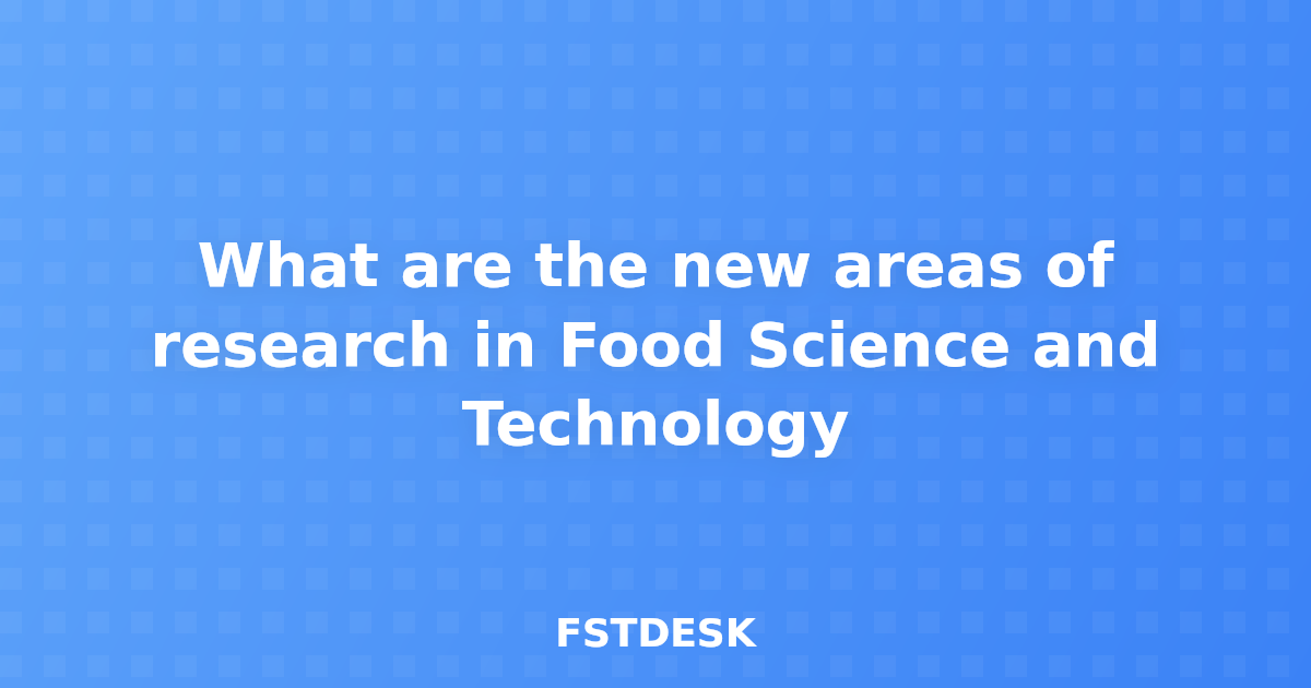 What are the new areas of research in Food Science and Technology