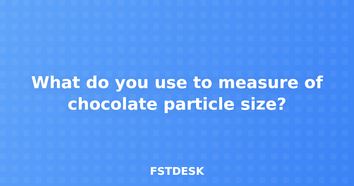 What do you use to measure of chocolate particle size?