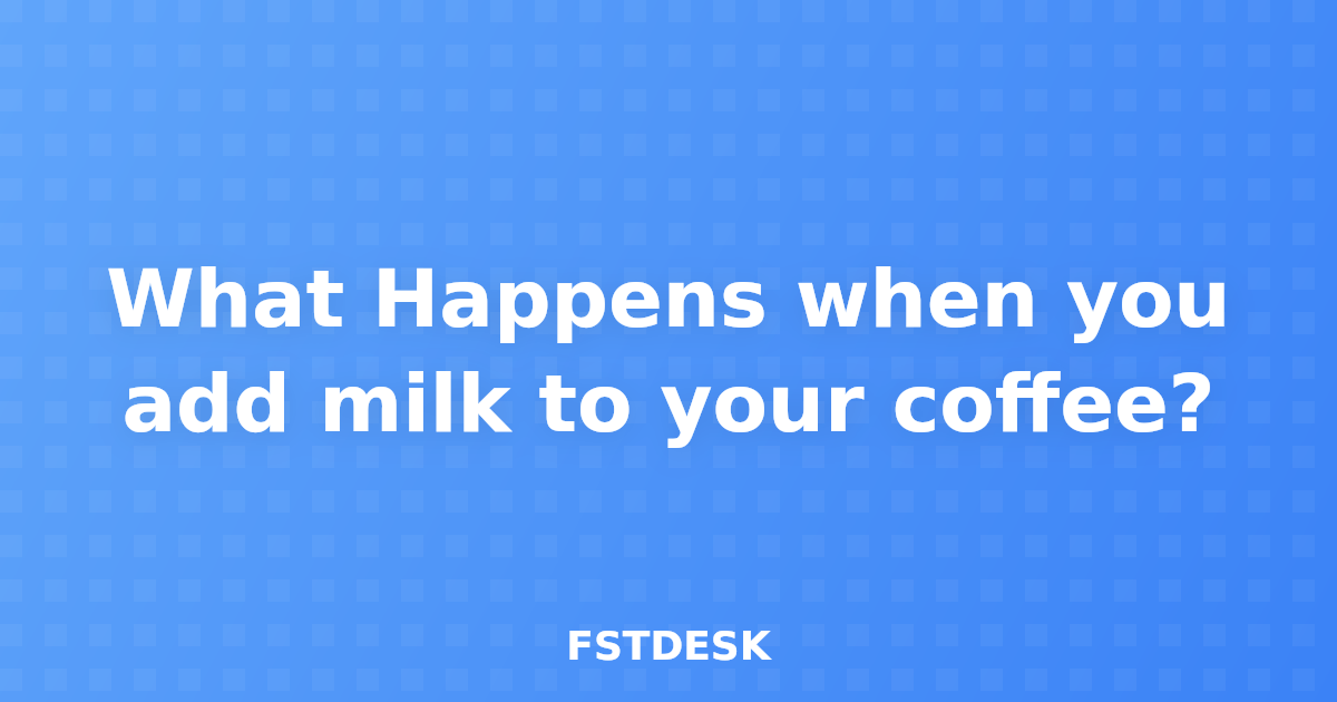 What Happens when you add milk to your coffee?