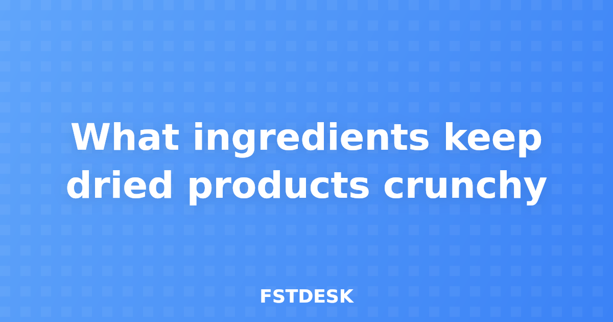 What ingredients keep dried products crunchy