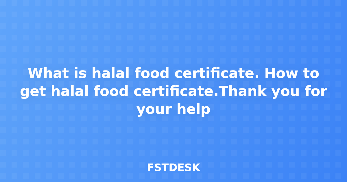 What is halal food certificate. How to get halal food certificate.Thank you for your help