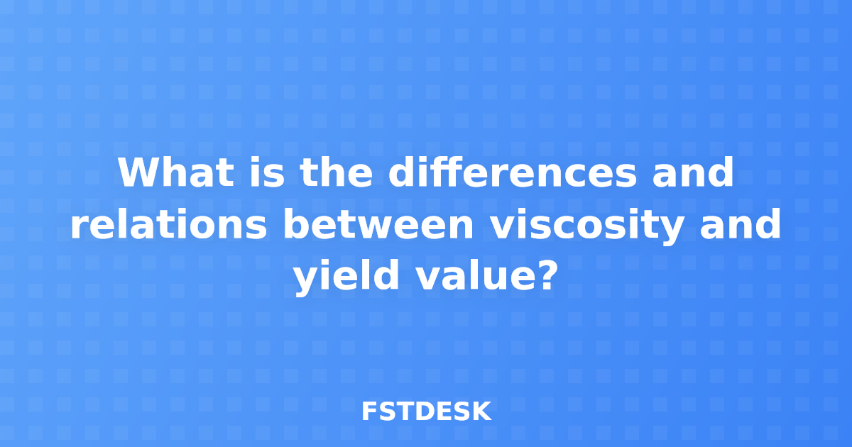 What is the differences and relations between viscosity and yield value?