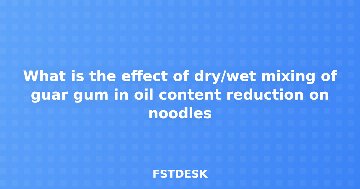 What is the effect of dry/wet mixing of guar gum in oil content reduction on noodles
