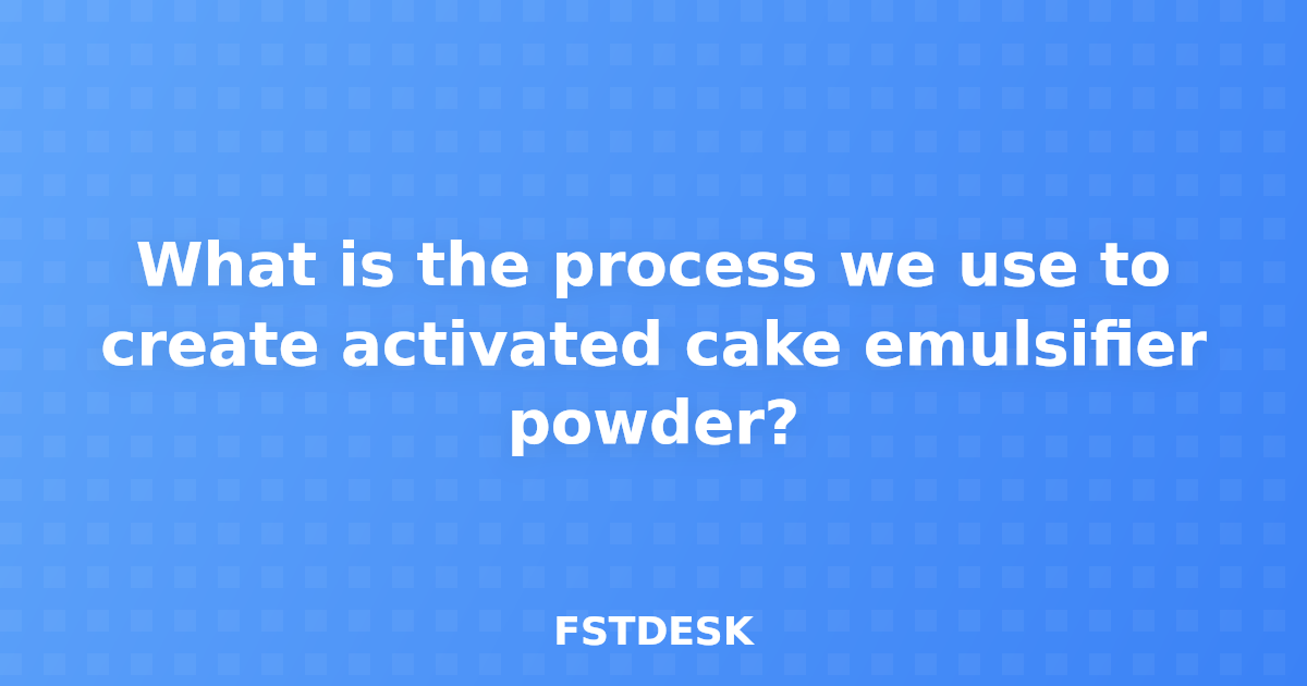 What is the process we use to create activated cake emulsifier powder?