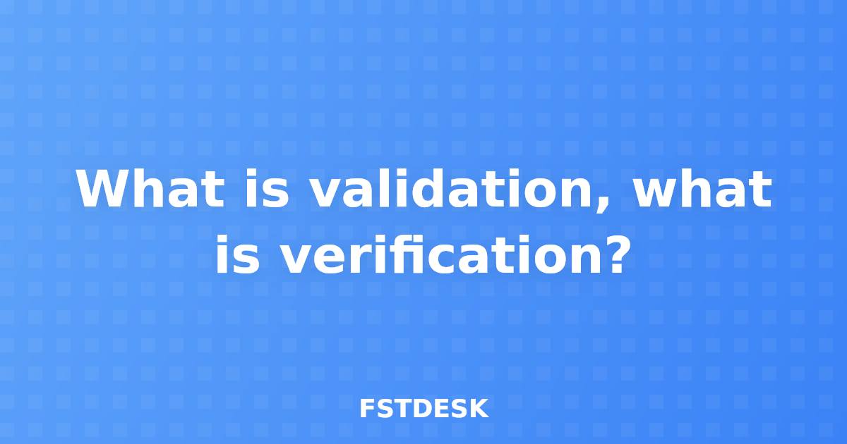 What is validation, what is verification?