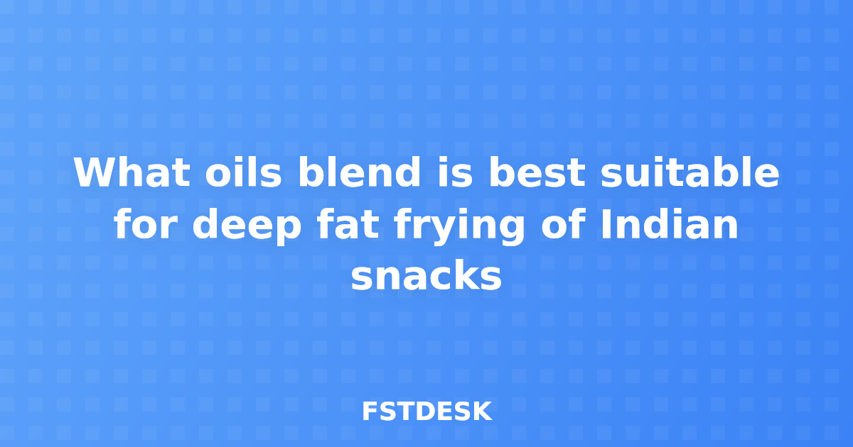 What oils blend is best suitable for deep fat frying of Indian snacks