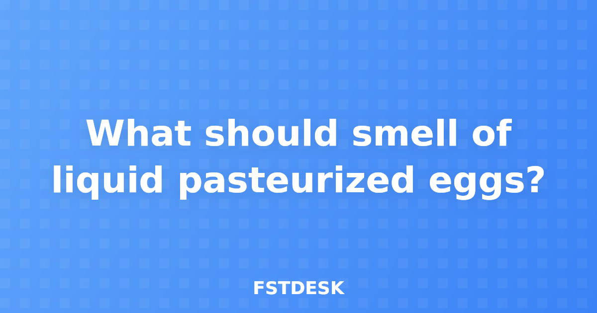 What should smell of liquid pasteurized eggs?