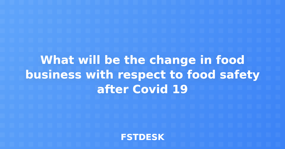 What will be the change in food business with respect to food safety after Covid 19